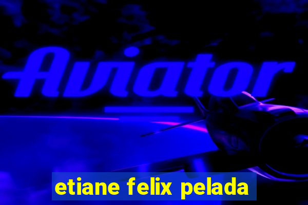 etiane felix pelada